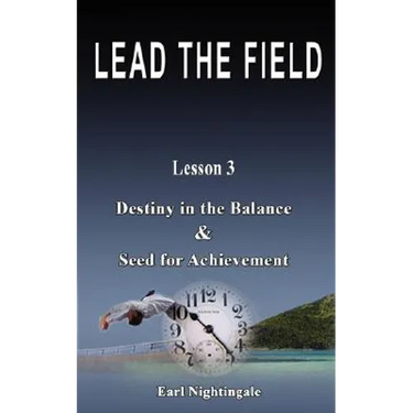 LEAD THE FIELD By Earl Nightingale - Lesson 3: Destiny in the Balance & Seed for Achievement