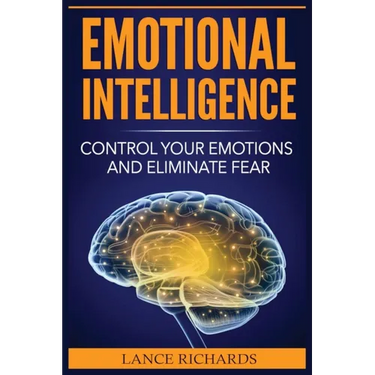 Emotional Intelligence: Control Your Emotions and Eliminate Fear