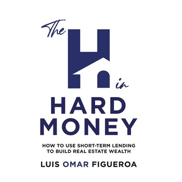 The H in Hard Money: How to Use Short-Term Lending to Build Real Estate Wealth