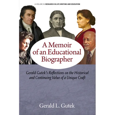 A Memoir of an Educational Biographer: Gerald Gutek's Reflections on the Historical and Continuing Value of a Unique Craft