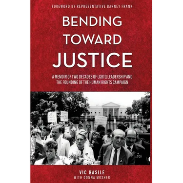 Bending Toward Justice: A Memoir of Two Decades of LGBT Leadership and the Founding of the Human Rights Campaign