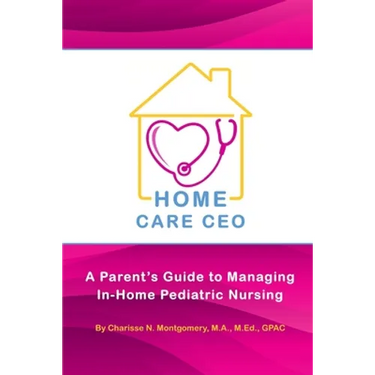 Home Care CEO: A Parent's Guide to Managing In-Home Pediatric Nursing