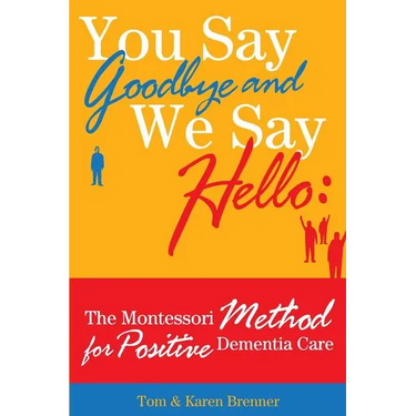 You Say Goodbye and We Say Hello: The Montessori Method for Positive Dementia Care