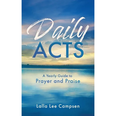 Daily ACTS: A Yearly Guide to Prayer and Praise