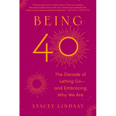 Being 40: The Decade of Letting Go--And Embracing Who We Are