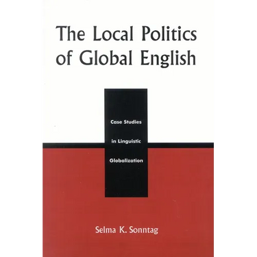 The Local Politics of Global English: Case Studies in Linguistic Globalization