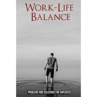Work-Life Balance: Problems And Solutions For Employees: Burnout Recovery