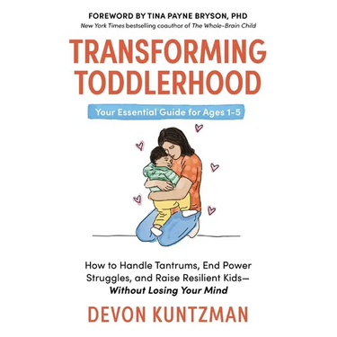 Transforming Toddlerhood: How to Handle Tantrums, End Power Struggles, and Raise Resilient Kids---Without Losing Your Mind