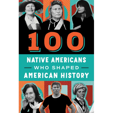 100 Native Americans: Who Shaped American History