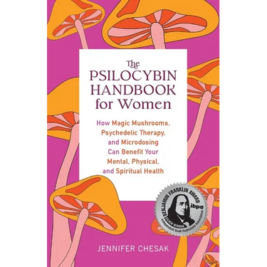The Psilocybin Handbook for Women: How Magic Mushrooms, Psychedelic Therapy, and Microdosing Can Benefit Your Mental, Physical, and Spiritual Health