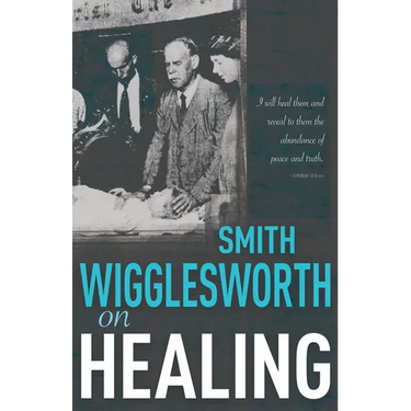 Smith Wigglesworth on Healing