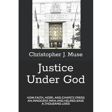 Justice Under God: How Faith, Hope, and Charity Freed an Innocent Man and Helped Save a Thousand Lives