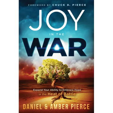 Joy in the War: Expand Your Ability to Embrace Hope in the Heat of Battle