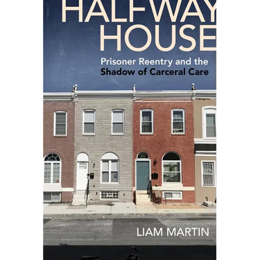 Halfway House: Prisoner Reentry and the Shadow of Carceral Care