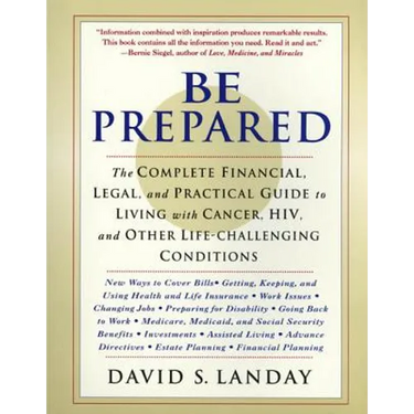 Be Prepared: The Complete Financial, Legal, and Practical Guide to Living with Cancer, Hiv, and Other Life-Challenging Conditions
