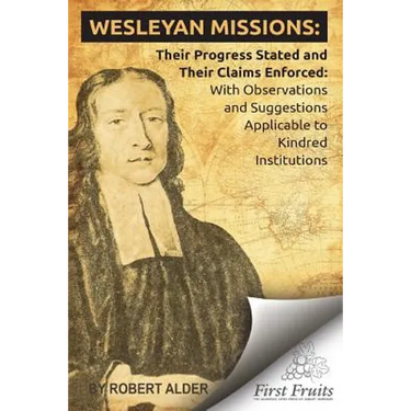 Wesleyan Missions: Their Progress Stated and Their Claims Enforced