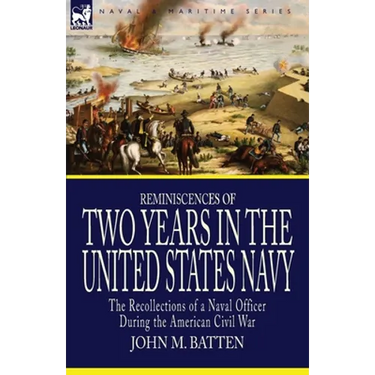 Reminiscences of Two Years in the United States Navy: the Recollections of a Naval Officer During the American Civil War