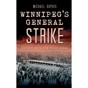 Winnipeg's General Strike: Reports from the Front Lines