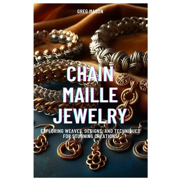 Chain Maille Jewelry: Exploring Weaves, Designs, and Techniques for Stunning Creations