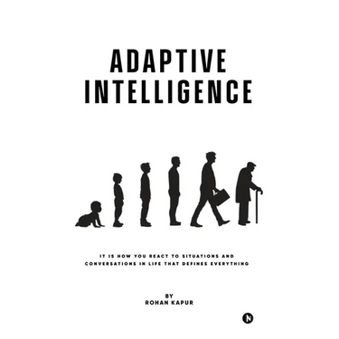 Adaptive Intelligence: It Is How You React to Situations and Conversations in Life That Defines Everything