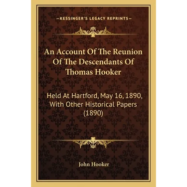An Account Of The Reunion Of The Descendants Of Thomas Hooker: Held At Hartford, May 16, 1890, With Other Historical Papers (1890)
