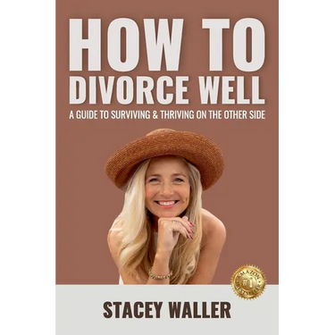 How To Divorce Well: A Guide to Surviving & Thriving on the Other Side