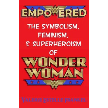 Empowered: The Symbolism, Feminism, and Superheroism of Wonder Woman