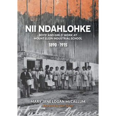 Nii Ndahlohke: Boys' and Girls' Work at Mount Elgin Industrial School, 1890-1915