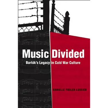 Music Divided: Bartók's Legacy in Cold War Culture Volume 7