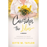 Consider the Lilies A Memoir: Growing to Trust the Author of Creation