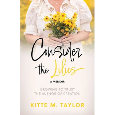 Consider the Lilies A Memoir: Growing to Trust the Author of Creation