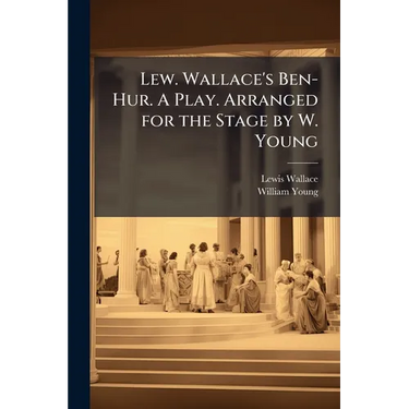 Lew. Wallace's Ben-Hur. A Play. Arranged for the Stage by W. Young