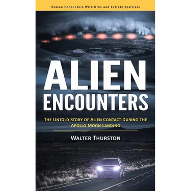 Alien Encounters: Human Encounters With Ufos and Extraterrestrials (The Untold Story of Alien Contact During the Apollo Moon Landing)