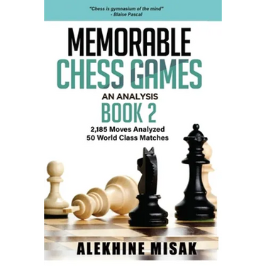 Memorable Chess Games: An Analysis - Book 2: 2185 Moves Analyzed - 50 World Class Matches - Chess for Beginners Intermediate & Experts - Worl