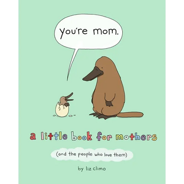 You're Mom: A Little Book for Mothers (and the People Who Love Them)