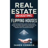 Real Estate Investing - Flipping Houses: Complete Beginner's Guide on How to Buy, Rehab, and Resell Residential Properties the Right Way for Profit. A