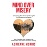Mind Over Misery Unlocking The Power Of Thought To Transform Suffering