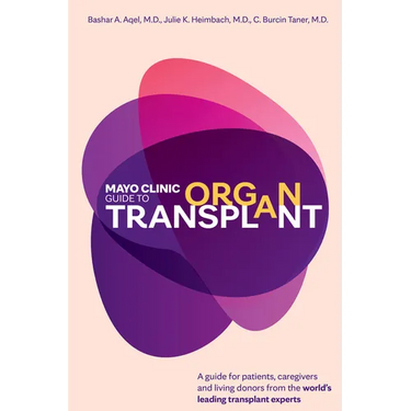 Mayo Clinic Guide to Organ Transplant: A Guide for Patients, Caregivers and Living Donors from the World's Leading Transplant Experts