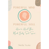 Powerful Mind Powerful Soul: How to Heal Your Mind. Body. Spirit. Soul.