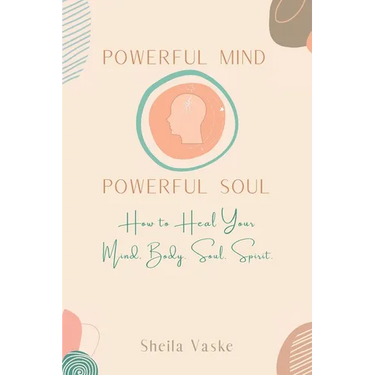 Powerful Mind Powerful Soul: How to Heal Your Mind. Body. Spirit. Soul.