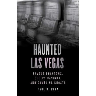 Haunted Las Vegas: Famous Phantoms, Creepy Casinos, and Gambling Ghosts
