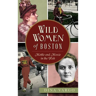 Wild Women of Boston: Mettle and Moxie in the Hub