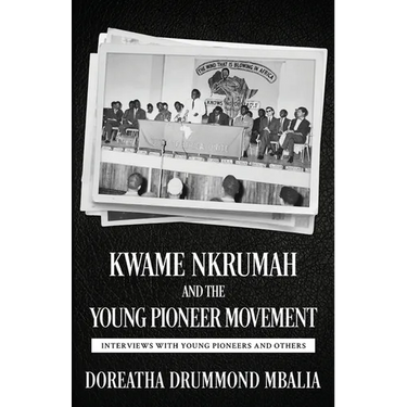 Kwame Nkrumah and the Young Pioneer Movement: Interviews with Young Pioneers and Others
