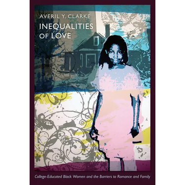 Inequalities of Love: College-Educated Black Women and the Barriers to Romance and Family