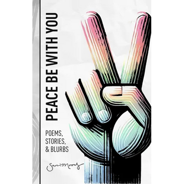 Peace Be with You: Poems, Stories, & Blurbs