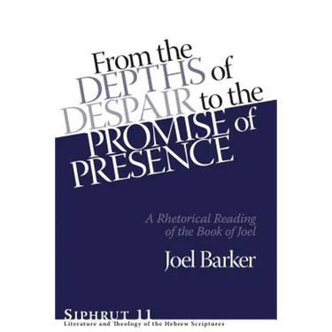 From the Depths of Despair to the Promise of Presence: A Rhetorical Reading of the Book of Joel
