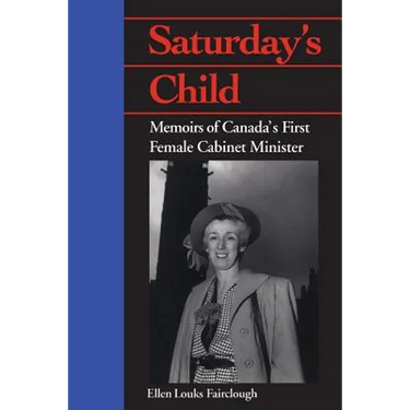 Saturday's Child: Memoirs of Canada's First Female Cabinet Minister