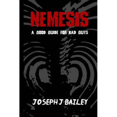 Nemesis - A Good Guide for Bad Guys: Being an Exceedingly Practical Manual to Achieving Eminence as an Archenemy, Villain, Evil Overlord, & Antihero