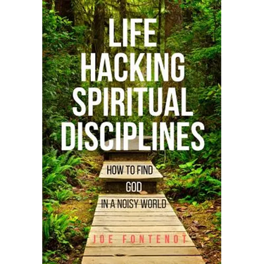 Life Hacking Spiritual Disciplines: How to Find God in a Noisy World