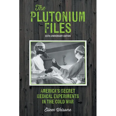 The Plutonium Files: America's Secret Medical Experiments in the Cold War